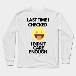 Last time i checked, i didn't care enough Long Sleeve T-Shirt